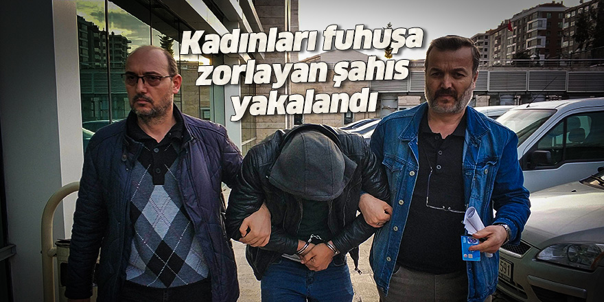 Samsun'da fuhuşa zorlayan şahıs yakalandı