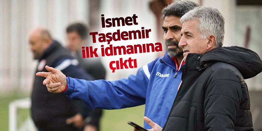 İsmet Taşdemir ilk idmanına çıktı