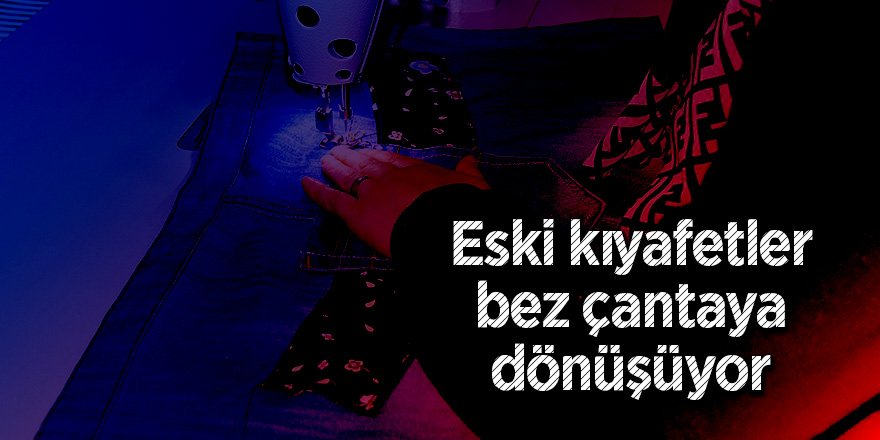 Eski kıyafetler bez çantaya dönüşüyor 