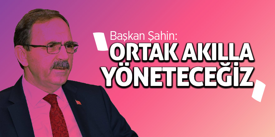 Başkan Şahin: “Atakum'u birlikte yöneteceğiz” 