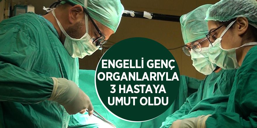 Organlarıyla 3 hastaya umut oldu