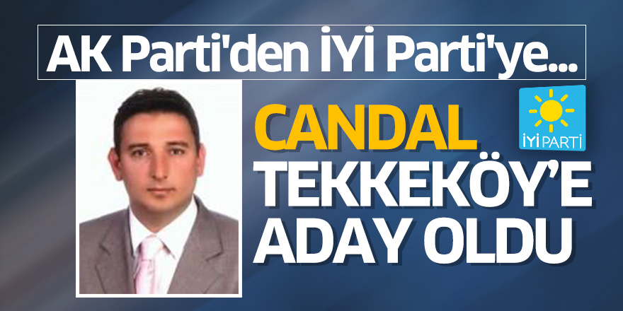 AK Parti'den İYİ Parti'ye... Candal Tekkeköy'e aday oldu