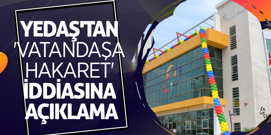 YEDAŞ'tan 'Vatandaşa hakaret' iddiasına açıklama