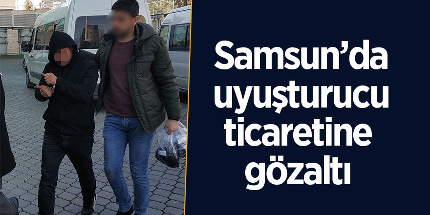 Samsun’da uyuşturucu ticaretine gözaltı 