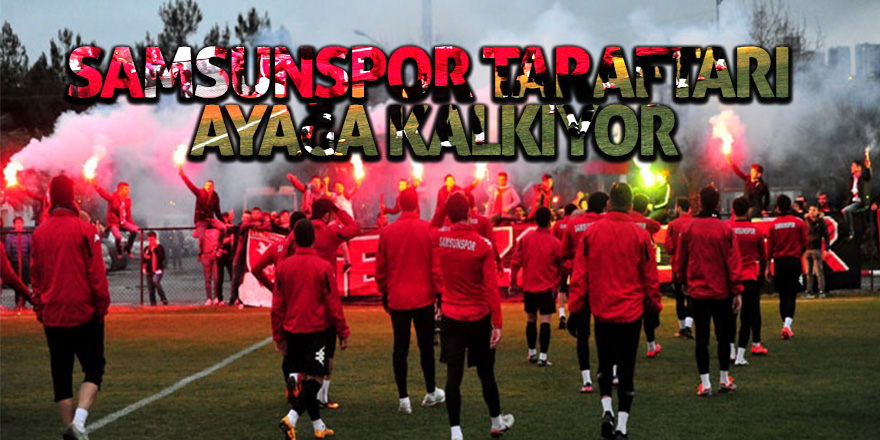 Samsunspor taraftarı ayağa kalkıyor