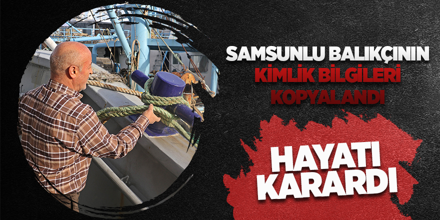 Dolandırıcılar Samsunlu balıkçının hayatını kararttı!