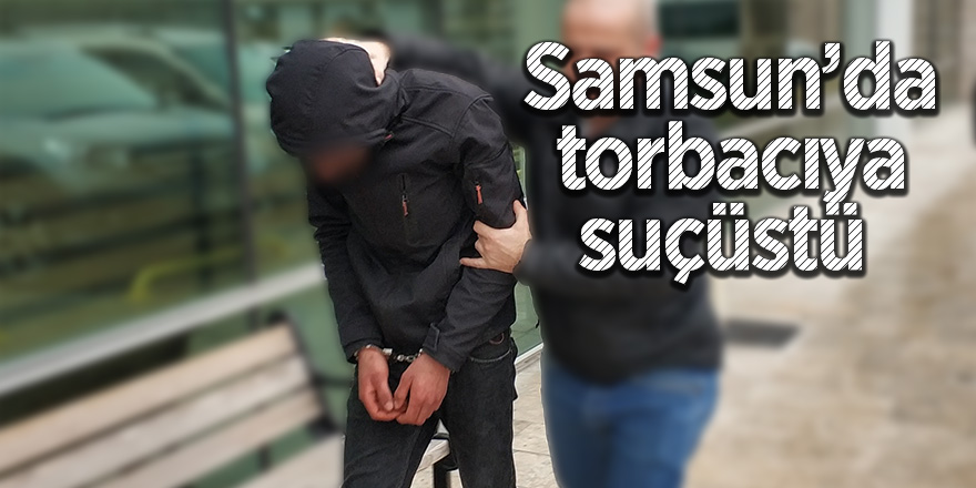 Samsun’da torbacıya suçüstü 