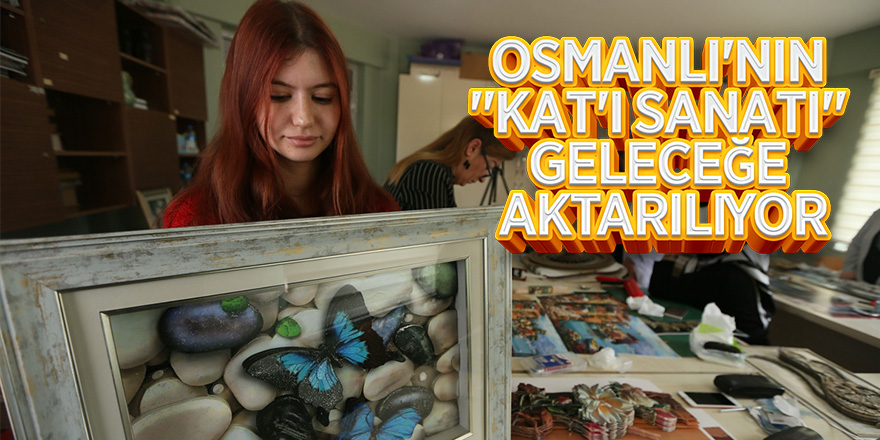 Osmanlı'nın "Kat'ı sanatı" geleceğe aktarılıyor