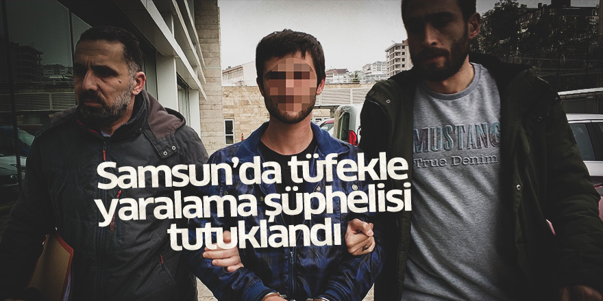 Samsun'da tüfekle yaralama şüphelisi tutuklandı