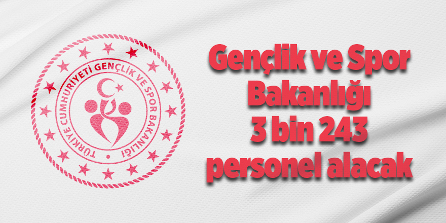 Gençlik ve Spor Bakanlığı 3 bin 243 personel alacak