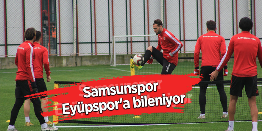 Samsunspor Eyüpspor'a bileniyor