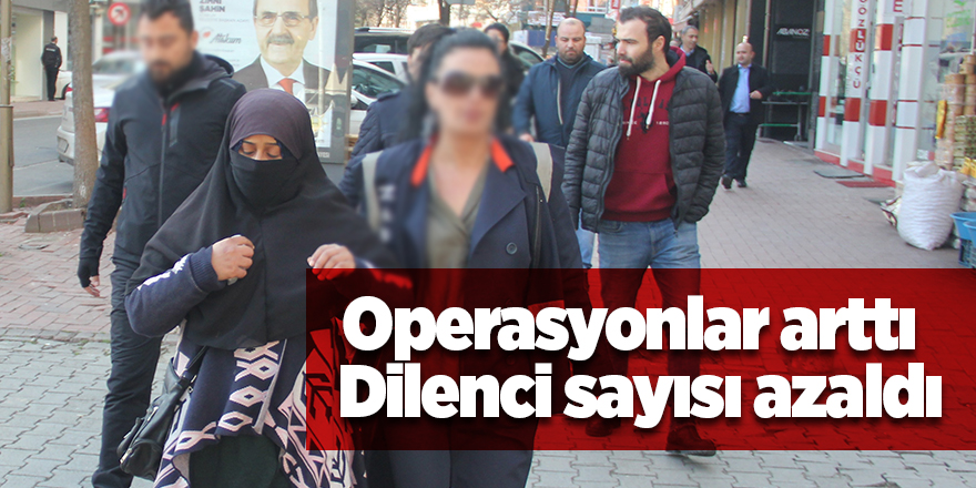 Operasyonlar arttı dilenci sayısı azaldı