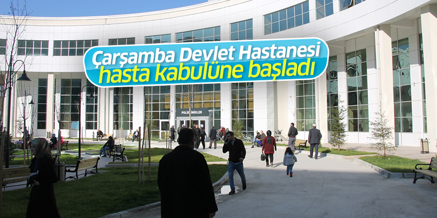 Çarşamba Devlet Hastanesi hasta kabulüne başladı