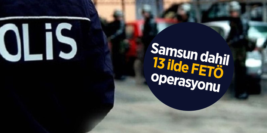 13 ilde FETÖ Operasyonu: 16 gözaltı