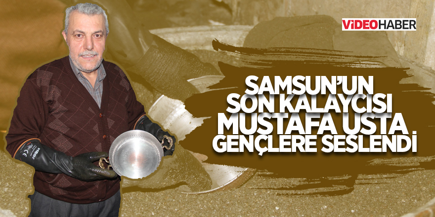 Samsun’un son kalaycısı Mustafa Usta gençlere seslendi