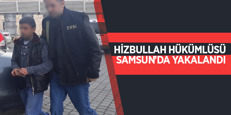 Samsun'da terör örgütü Hizbullah hükümlüsü yakalandı