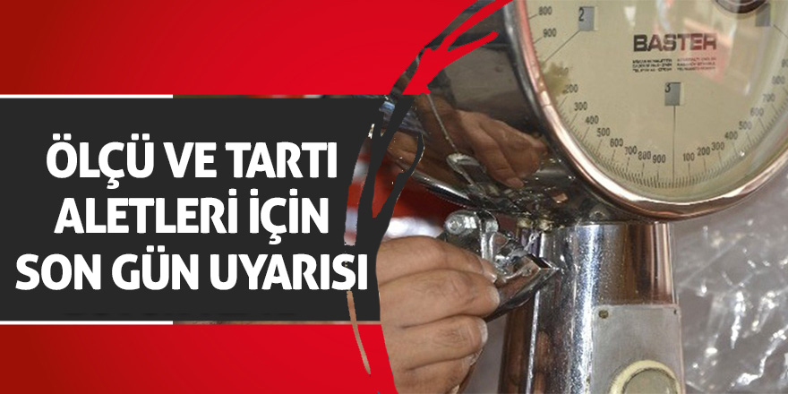 Ölçü ve tartı aletleri için son gün 28 Şubat 