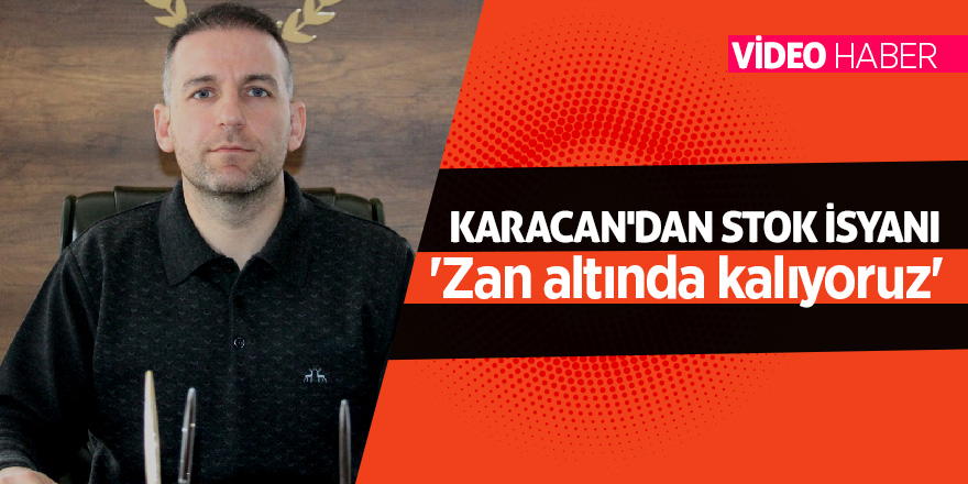 Karacan'dan stok isyanı