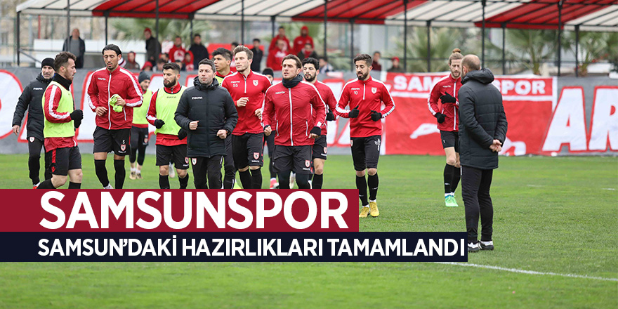 Samsunspor, Samsun’daki hazırlıkları tamamlandı 