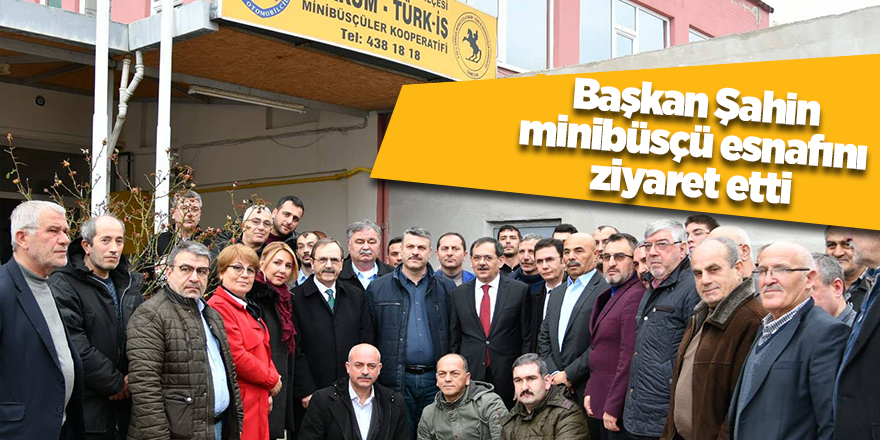 Başkan Şahin minibüsçü esnafını ziyaret etti