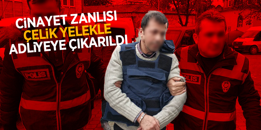 Samsun’da cinayet zanlısı çelik yelekle adliyeye çıkarıldı 