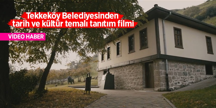 Tekkeköy Belediyesinden tarih ve kültür temalı tanıtım filmi