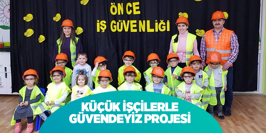 Küçük İşçilerle Güvendeyiz Projesi