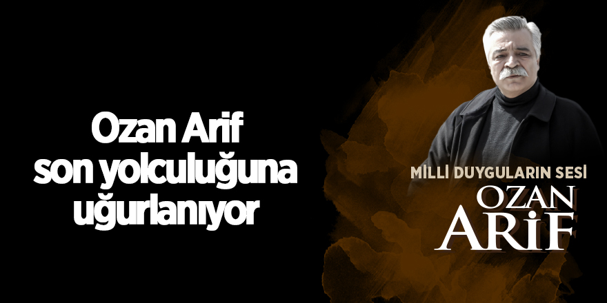 Ozan Arif son yolculuğuna uğurlanıyor