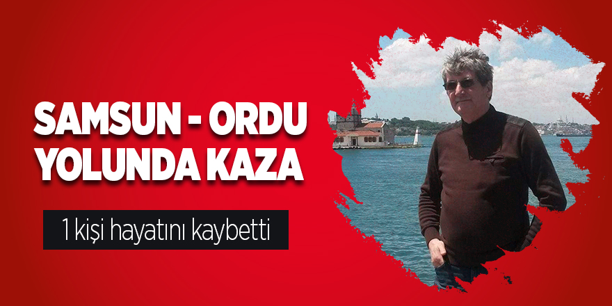 Samsun-Ordu yolunda kaza: 1 ölü