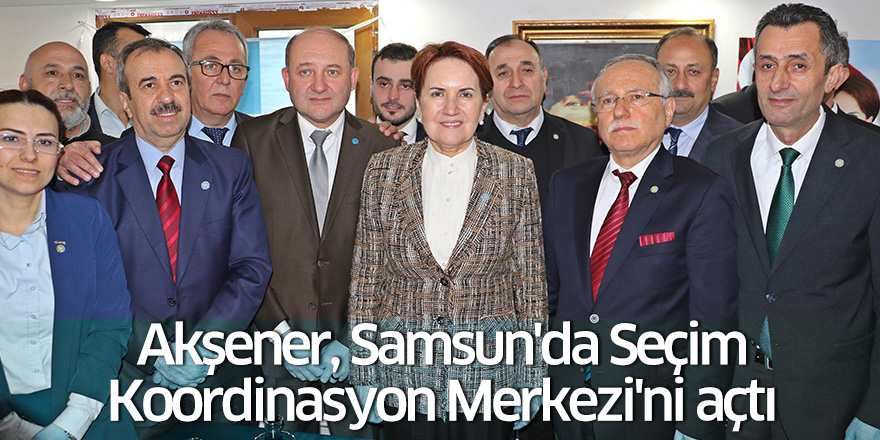 Meral Akşener, Samsun'da Seçim Koordinasyon Merkezi'ni açtı