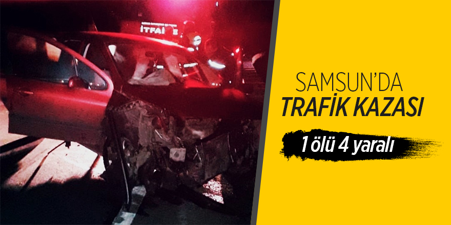 Samsun'da trafik kazası: 1 ölü, 4 yaralı