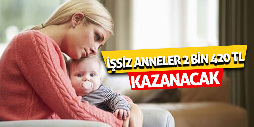 İşsiz anneler 2 bin 420 TL kazanacak