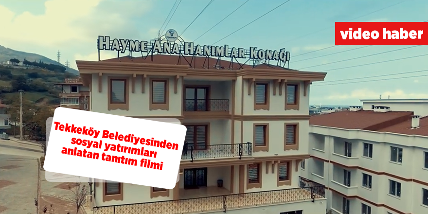 Tekkeköy Belediyesinden sosyal yatırımları anlatan tanıtım filmi