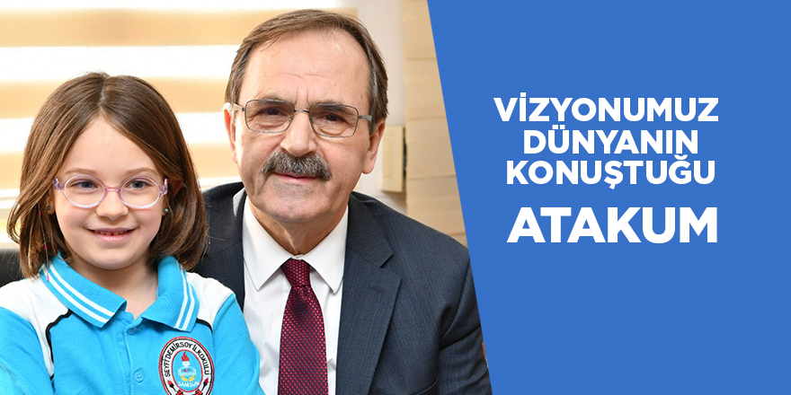 Vizyonumuz dünyanın takip ettiği bir Atakum