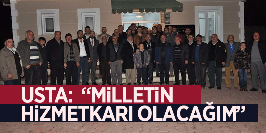 Usta:  “Milletin hizmetkarı olacağım”