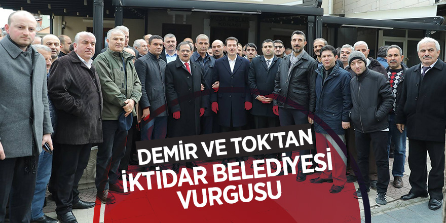 Demir ve Tok'tan iktidar belediyesi vurgusu 