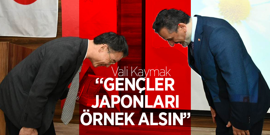 Vali Kaymak: “Gençleri Japonları örnek alsın” 