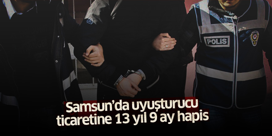 Samsun'da uyuşturucu ticaretine hapis cezası