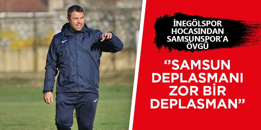 İnegölspor hocasından Samsunspor'a övgü