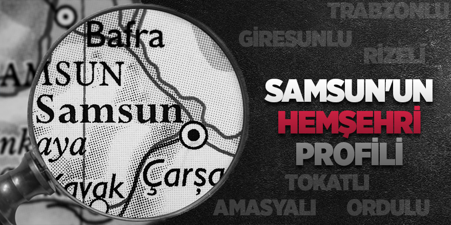 Samsun'un 'Hemşehri Profili' belli oldu