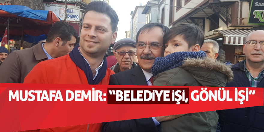 Mustafa Demir: “Belediye işi, gönül işi”