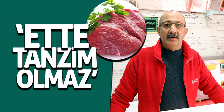 Samsun Kasaplar Odası Başkanı Şen: "Ette tanzim olmaz" 