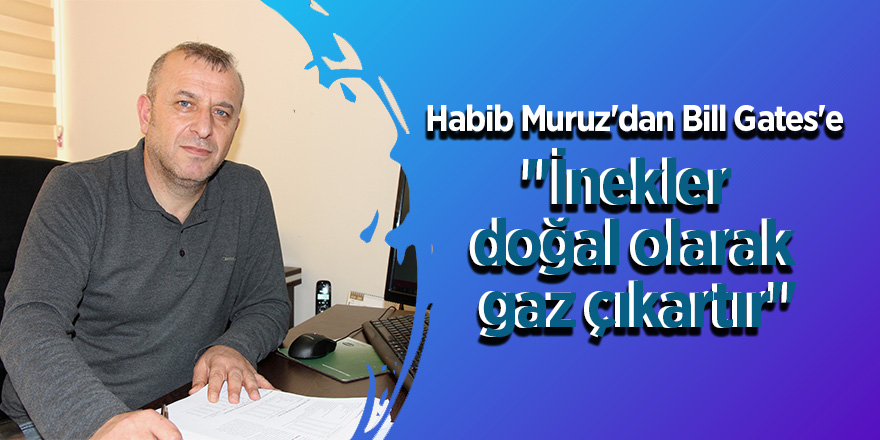 Habib Muruz'dan Bill Gates'e: "İnekler doğal olarak gaz çıkartır" 