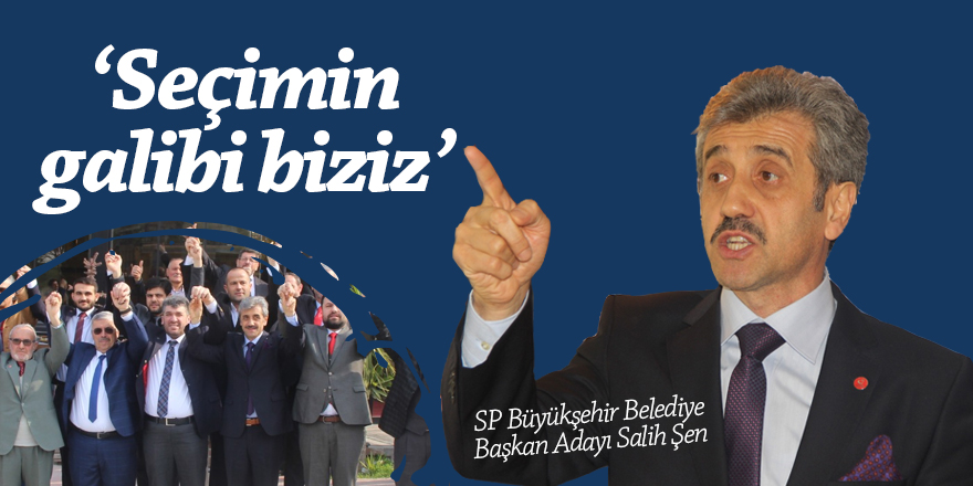 SP Büyükşehir Belediye Başkan Adayı Şen: Seçimin galibi biziz