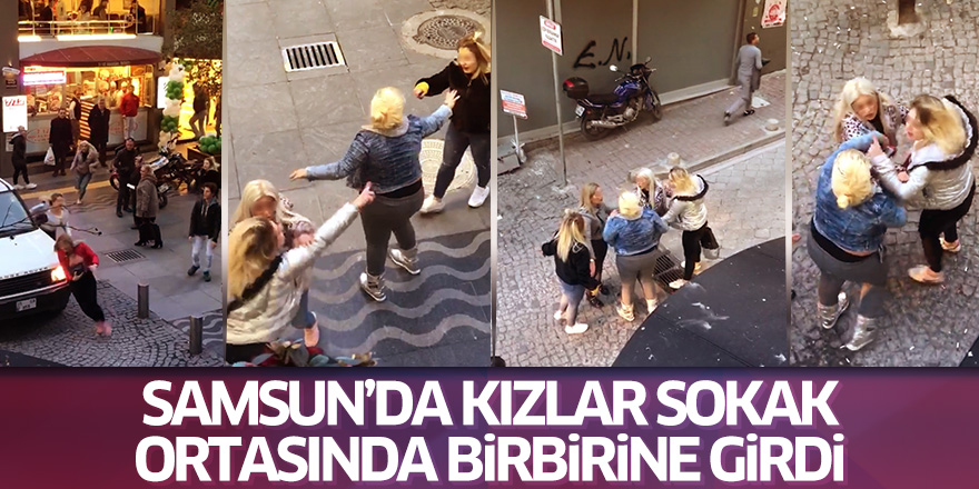 Samsun'da kızlar sokak ortasında birbirine girdi