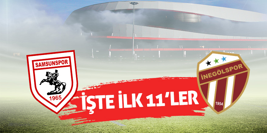 Samsunspor- İnegölspor ilk 11’leri açıklandı 