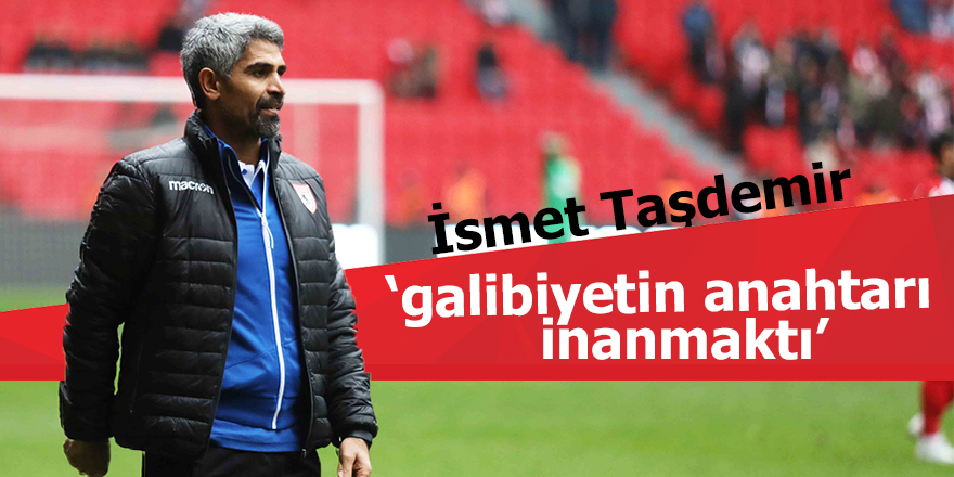 Taşdemir: ''Galibiyetin anahtarı inanmaktı''