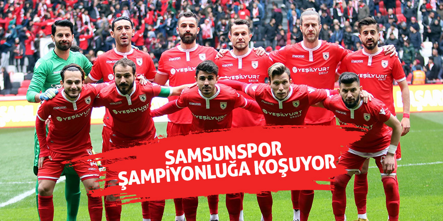 Samsunspor şampiyonluğa koşuyor