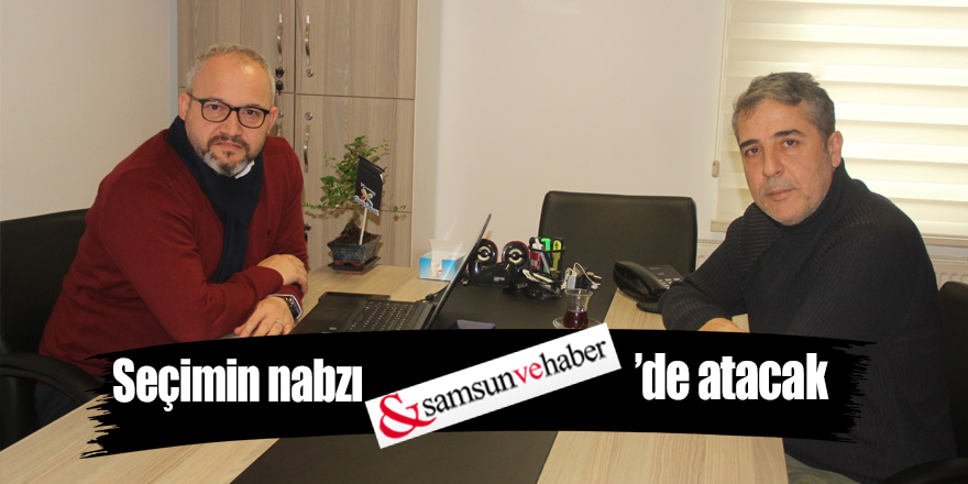 Seçimin nabzı samsunvehaber’de atacak