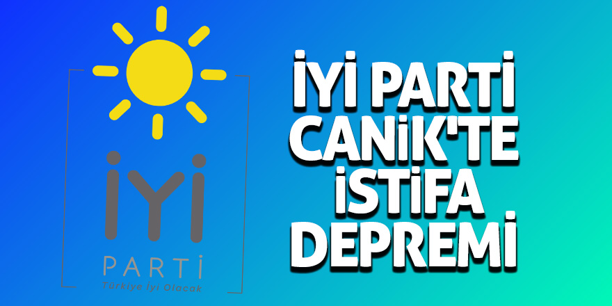 İYİ Parti Canik'te istifa depremi